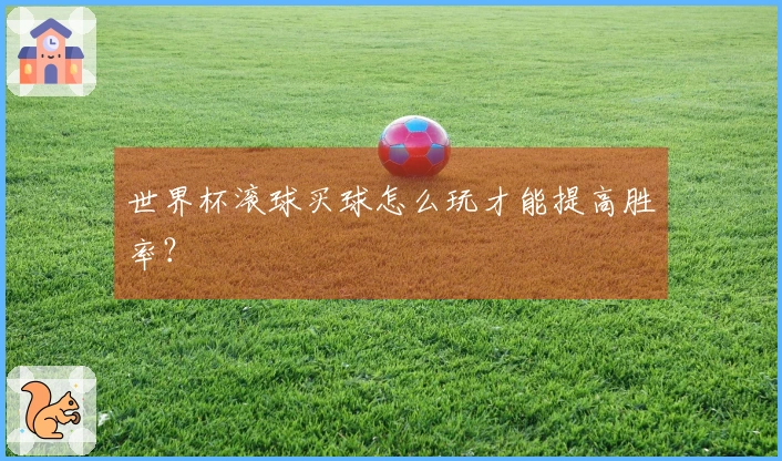 世界杯滚球买球怎么玩才能提高胜率？